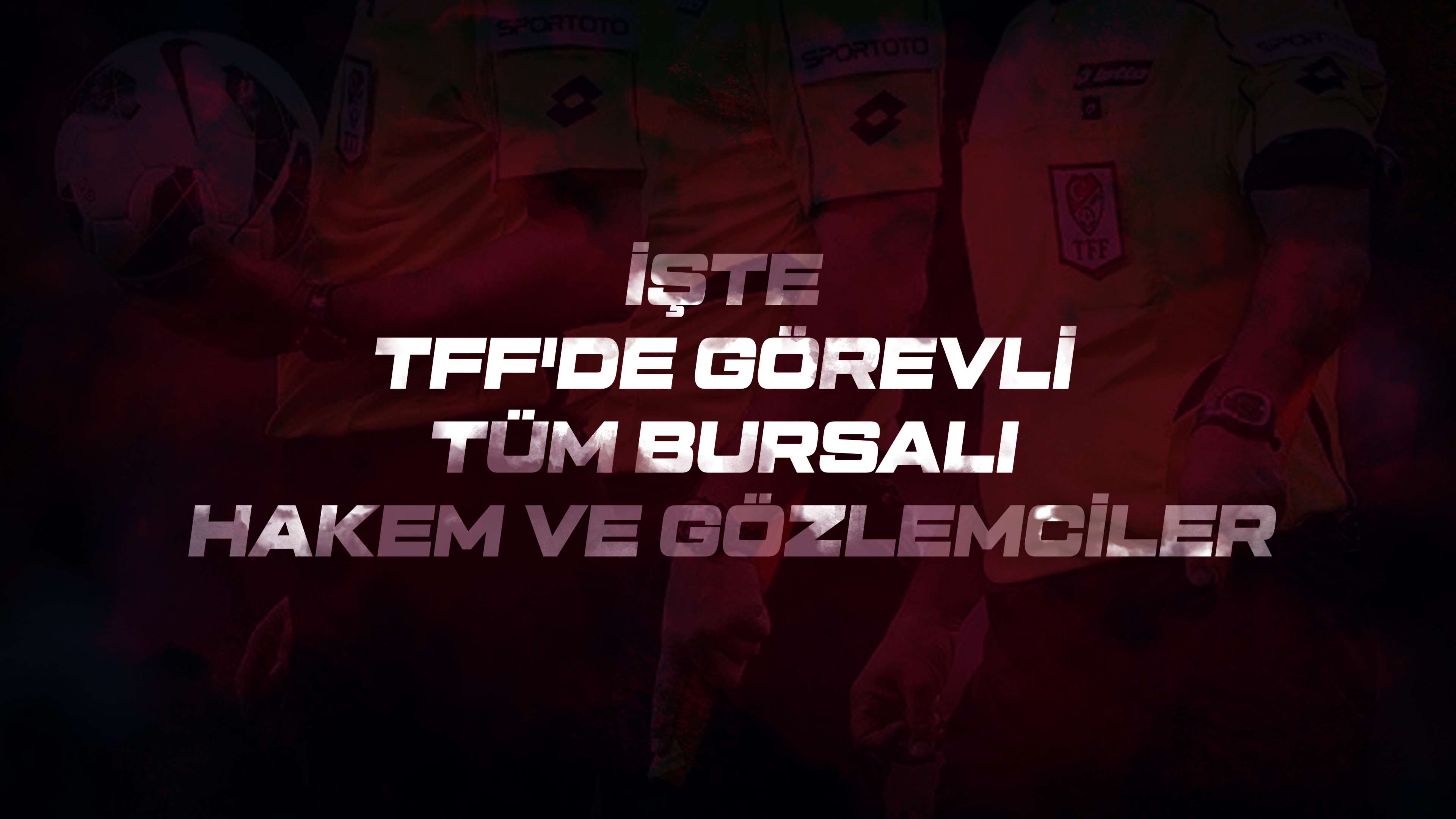 İşte TFF'de görevli tüm Bursalı hakem ve gözlemciler