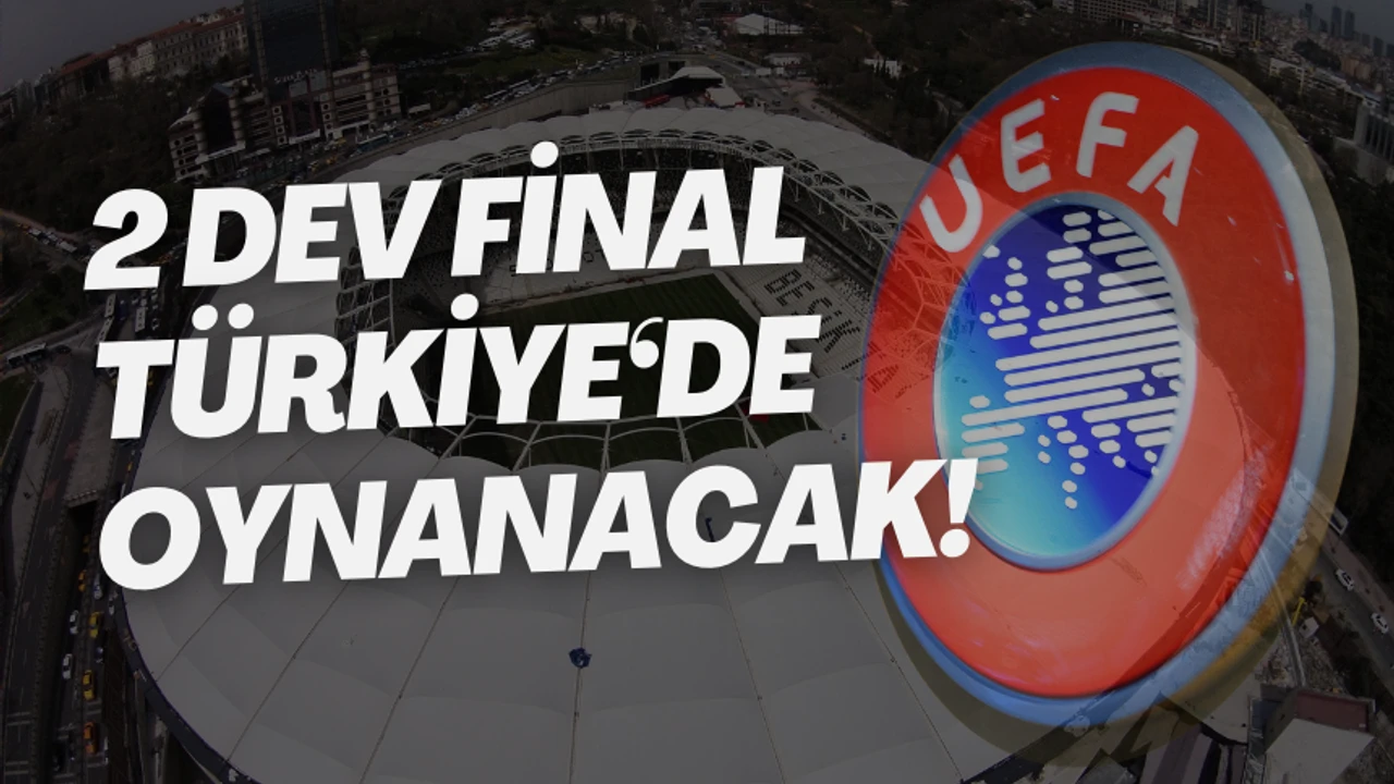 UEFA’dan Türkiye'ye 2 Avrupa finali