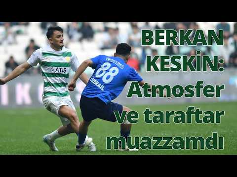 Berkan Keskin: Atmosfer ve taraftar muazzamdı (Yayın Tarihi: 1 Şubat 2025)
